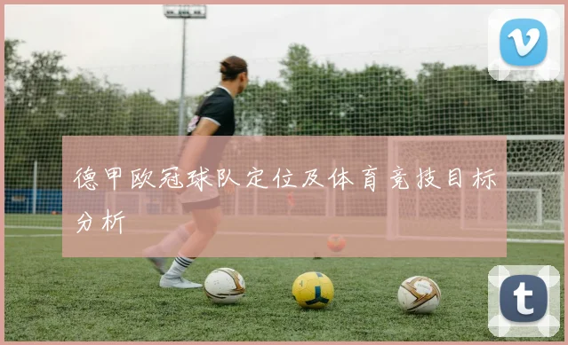 德甲欧冠球队定位及体育竞技目标分析