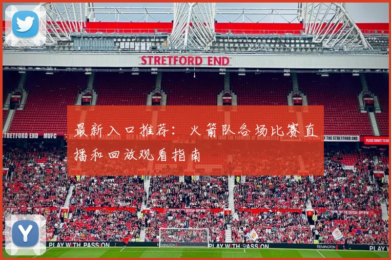 最新入口推荐:火箭队各场比赛直播和回放观看指南