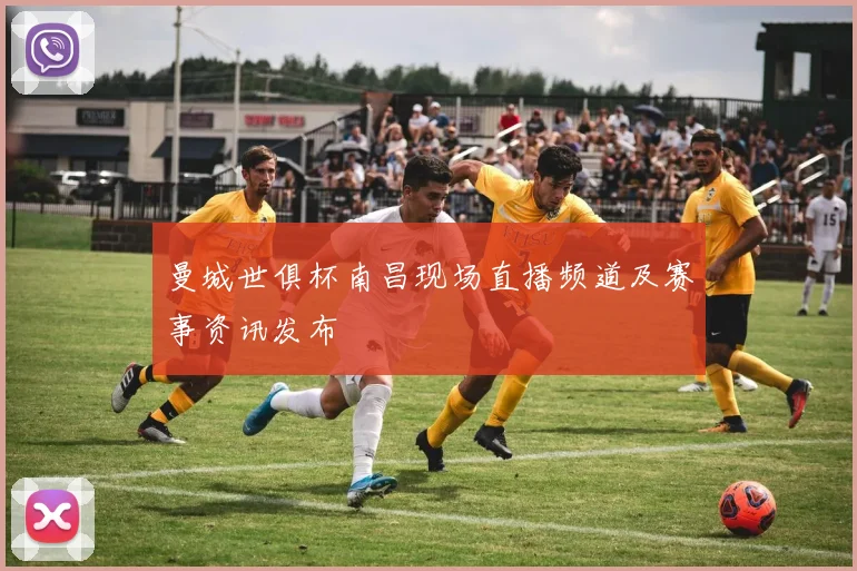 曼城世俱杯南昌现场直播频道及赛事资讯发布