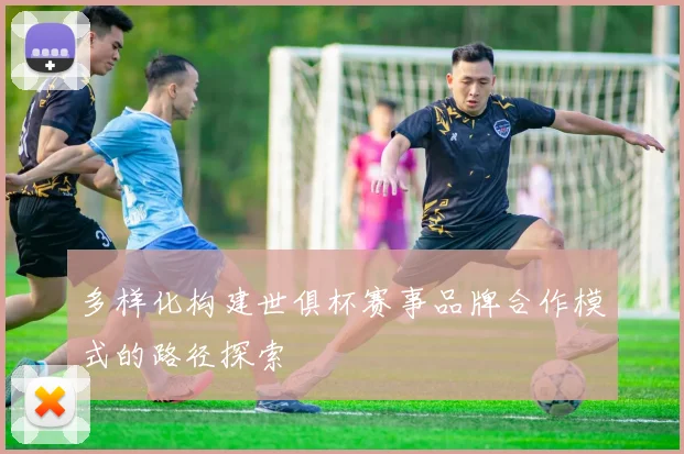 多样化构建世俱杯赛事品牌合作模式的路径探索