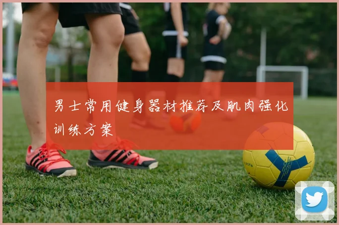 男士常用健身器材推荐及肌肉强化训练方案